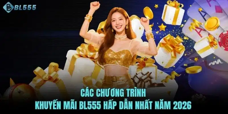 Các chương trình khuyến mãi BL555 hấp dẫn nhất năm 2026 