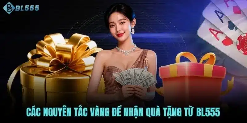 Các nguyên tắc vàng để nhận quà tặng từ BL555 