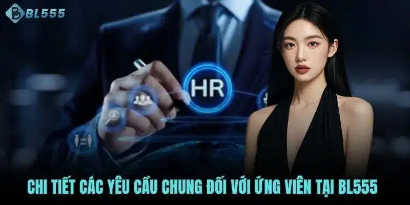Chi tiết các yêu cầu chung đối với ứng viên tại BL555 