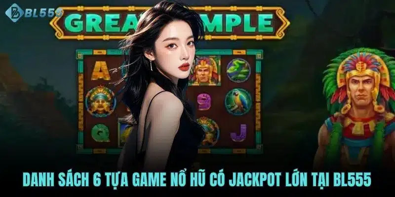 Danh sách 6 tựa game nổ hũ có Jackpot lớn tại BL555 