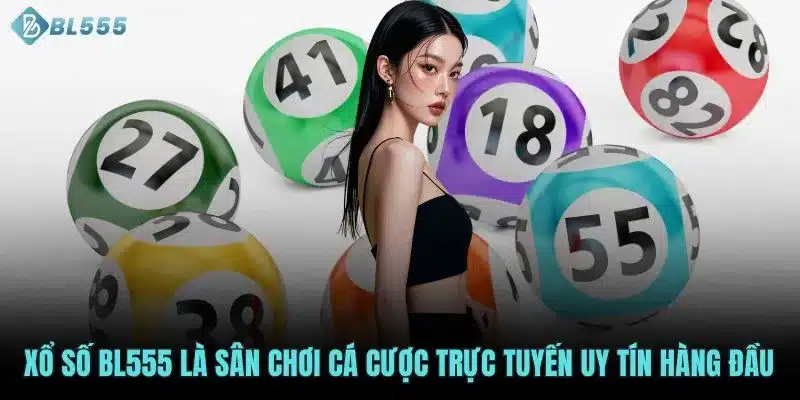 Xổ số BL555 là sân chơi cá cược trực tuyến uy tín hàng đầu 